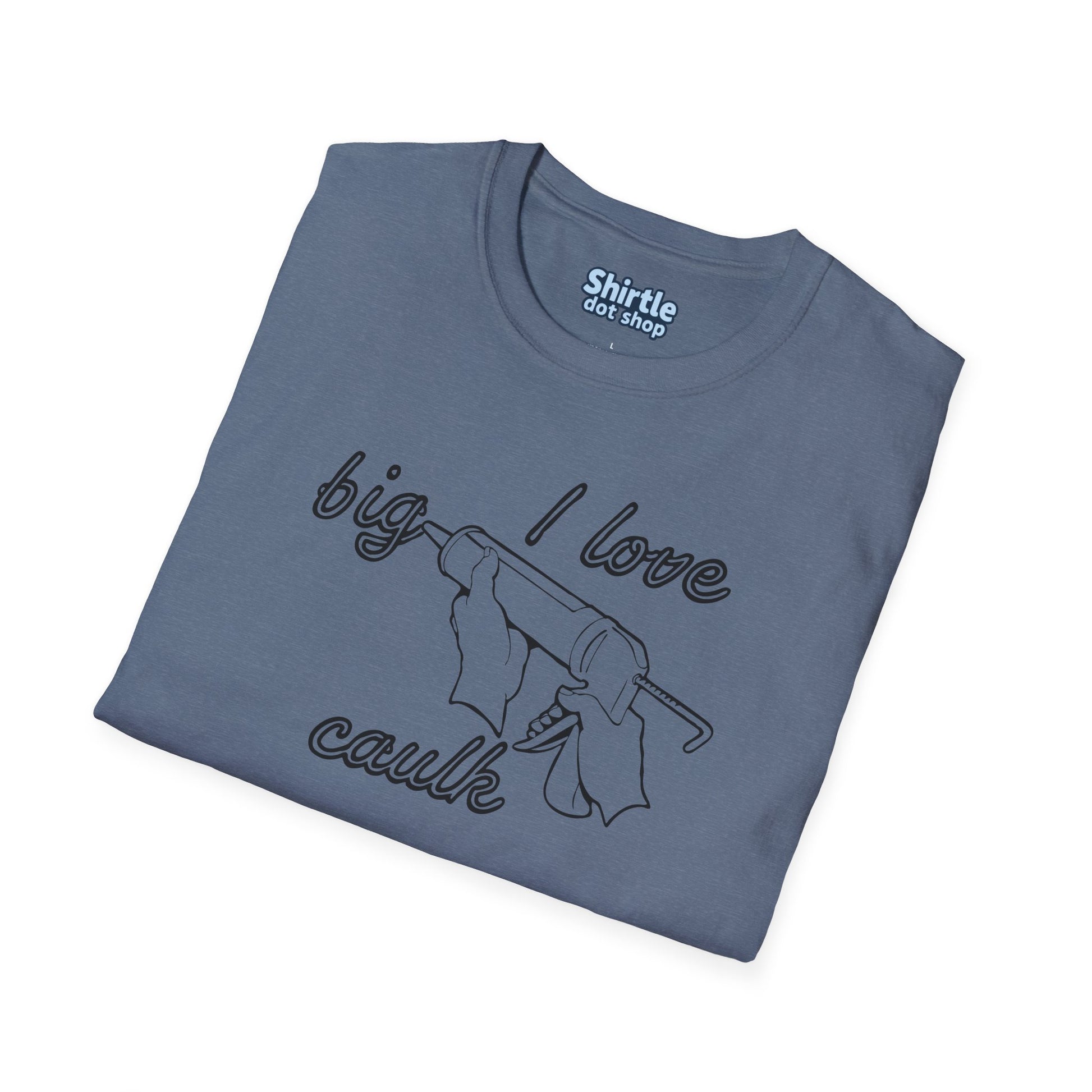 I Love Big Caulk T-Shirt*Folded*Heather Indigo
