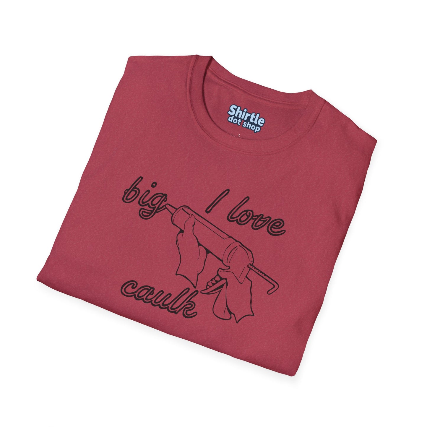 I Love Big Caulk T-Shirt*Folded*Heather Cardinal