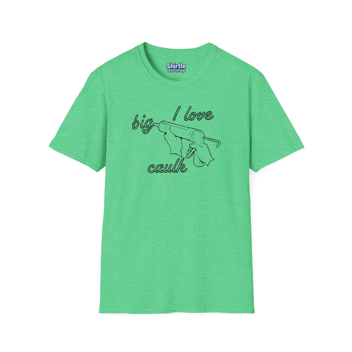 I Love Big Caulk T-Shirt*Flat*Heather Irish Green
