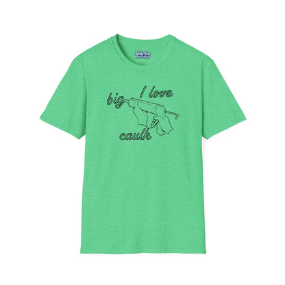 I Love Big Caulk T-Shirt*Flat*Heather Irish Green