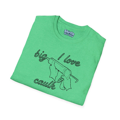 I Love Big Caulk T-Shirt*Folded*Heather Irish Green